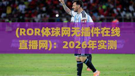 (ROR体球网无插件在线直播网):2026年实测,这5个隐藏功能你绝对不知道!