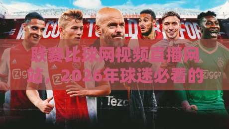联赛比球网视频直播网站,2026年球迷必看的直播平台!