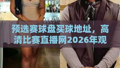 预选赛球盘买球地址,高清比赛直播网2026年观赛指南