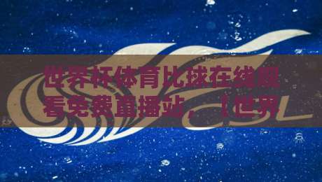 世界杯体育比球在线观看免费直播站,【世界杯】2026年观赛新选择!