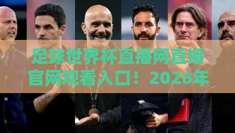 足球世界杯直播网直播官网观看入口！2026年最全观赛指南在这里