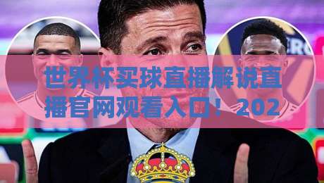 世界杯买球直播解说直播官网观看入口！2026年最全观赛指南（世界杯买球直播解说直播官网观看入口）