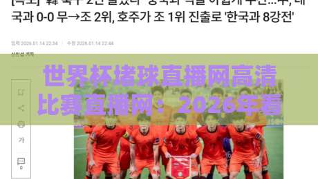 世界杯堵球直播网高清比赛直播网:2026年看球新选择,这些细节你必须知道!