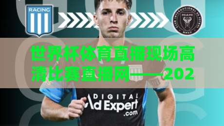 世界杯体育直播现场高清比赛直播网——2026年看球新姿势,高清不卡顿【世界杯体育直播现场高清比赛直播网】实测推荐