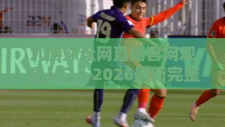 九游球盘网直播官网观看入口|2026最新完整版使用指南(九游球盘网)