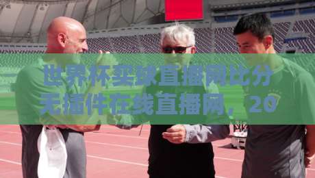 世界杯买球直播网比分无插件在线直播网，2026观赛新选择！