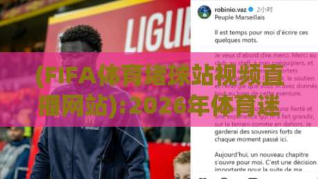 (FIFA体育堵球站视频直播网站):2026年体育迷必看的观赛指南与实测体验