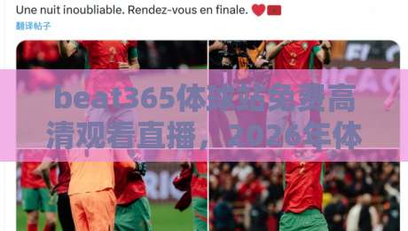 beat365体球站免费高清观看直播，2026年体育迷的观赛首选平台？