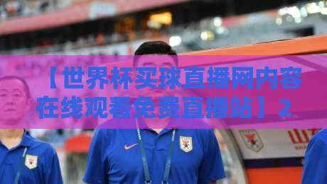 【世界杯买球直播网内容在线观看免费直播站】2026年全新升级，免费畅享高清赛事！