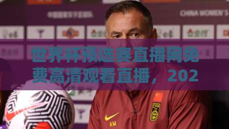 世界杯预选赛直播网免费高清观看直播,2026年球迷必看指南!