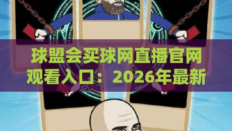 球盟会买球网直播官网观看入口:2026年最新实战指南与避坑手册