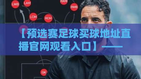 【预选赛足球买球地址直播官网观看入口】——2026最新观赛指南来了!