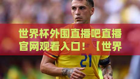 世界杯外围直播吧直播官网观看入口!【世界杯外围直播】2026年最新观赛指南