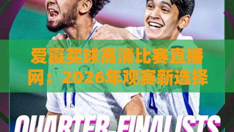 爱赢买球高清比赛直播网：2026年观赛新选择，高清直播一网打尽