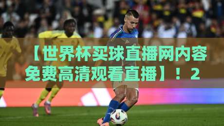 【世界杯买球直播网内容免费高清观看直播】!2026新手必看的三大避坑指南与实战技巧(世界杯买球直播网内容免费高清观看直播) 【世界杯买球直播网内容免费高清观看直播】!2026新手必看的三大避坑指南与实战技巧(世界杯买球直播网内容免费高清观看直播)