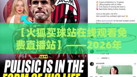 【火狐买球站在线观看免费直播站】——2026年体育迷必备的免费看球神器