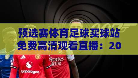 预选赛体育足球买球站免费高清观看直播：2026世界杯预选赛免费看球攻略