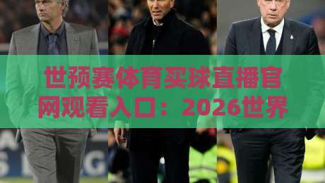 世预赛体育买球直播官网观看入口:2026世界杯预选赛,这里看球最稳当!