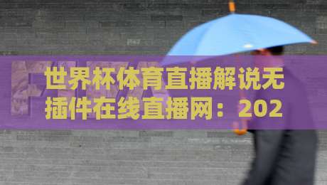 世界杯体育直播解说无插件在线直播网:2026年球迷的终极观赛指南(世界杯体育直播解说无插件在线直播网)