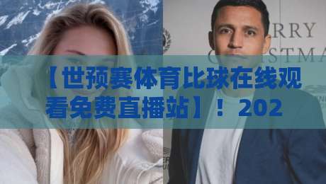 【世预赛体育比球在线观看免费直播站】！2026年这些平台让你白嫖高清赛事
