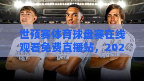世预赛体育球盘赛在线观看免费直播站，2026年最新观赛指南！