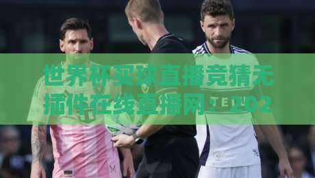 世界杯买球直播竞猜无插件在线直播网:2026年球迷首选平台详解
