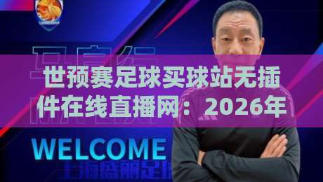 世预赛足球买球站无插件在线直播网：2026年球迷必备观赛指南
