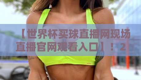 【世界杯买球直播网现场直播官网观看入口】!2026最新观赛指南与实战技巧