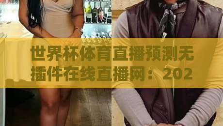 世界杯体育直播预测无插件在线直播网：2026年看球新姿势，告别卡顿与广告！