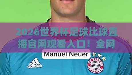 2026世界杯足球比球直播官网观看入口！全网最全观赛入口指南