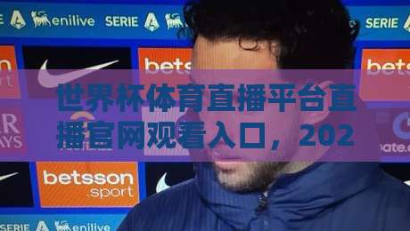 世界杯体育直播平台直播官网观看入口，2026年最全观赛指南来了！