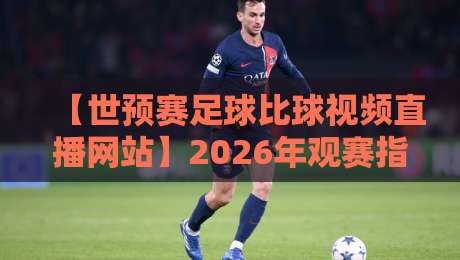 【世预赛足球比球视频直播网站】2026年观赛指南：这些平台让你不错过任何精彩瞬间