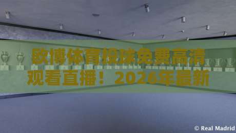 欧博体育投球免费高清观看直播！2026年最新观赛指南与实测体验
