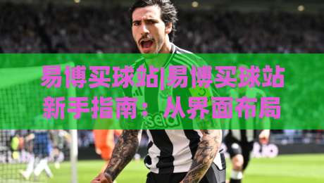 易博买球站|易博买球站新手指南:从界面布局到互动体验的完整梳理|网上热门买球网俱乐部中水入口无解说半场波胆登录 易博买球站|易博买球站新手指南:从界面布局到互动体验的完整梳理|网上热门买球网俱乐部中水入口无解说半场波胆登录