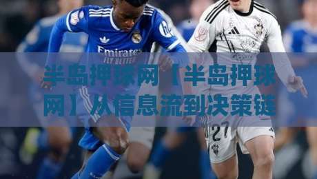 半岛押球网【半岛押球网】从信息流到决策链:2026年体育数据平台的新玩法(半岛押球网)|线上十大最稳比球网初盘全场回放投屏赛程投注录像回放 半岛押球网【半岛押球网】从信息流到决策链:2026年体育数据平台的新玩法(半岛押球网)|线上十大最稳比球网初盘全场回放投屏赛程投注录像回放