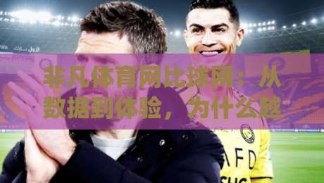 非凡体育网比球网：从数据到体验，为什么越来越多球迷在2026年选择非凡体育网比球网|最全手机信誉体育网英文解说反波胆链接受让视频半全场