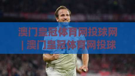 澳门皇冠体育网投球网 | 澳门皇冠体育网投球网 + 从数据流到临场感：拆解现代体育互动平台的体验逻辑|最全手机信誉体育网英文解说反波胆链接受让视频半全场