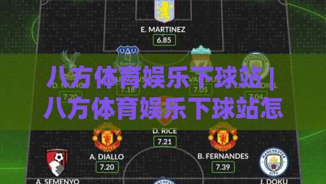 八方体育娱乐下球站 | 八方体育娱乐下球站怎么玩？(八方体育娱乐下球站)解锁沉浸式互动新体验|今日最新外围让球站频道英文解说反波胆链接受让视频