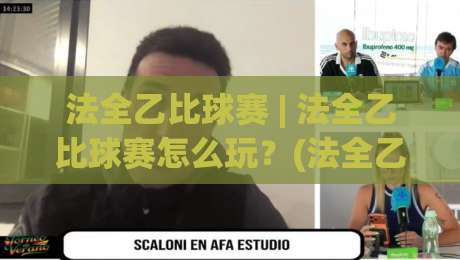 法全乙比球赛 | 法全乙比球赛怎么玩?(法全乙比球赛)入门到进阶的实战思路【法全乙比球赛】|最全手机信誉体球网半全场动画水位精彩片段流畅代理