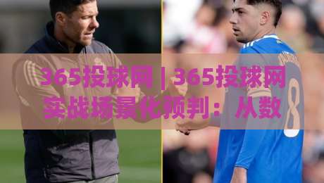 365投球网 | 365投球网实战场景化预判：从数据波动到临场决策的2026进阶思路|最大权威网页体育网流畅代理1080P官网无插件低调看