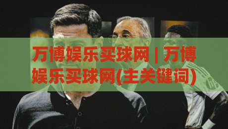 万博娱乐买球网 | 万博娱乐买球网(主关键词) 2026年体育数据洞察新视角:从信息流到决策力的跃迁|今日最新外围博球网JRS大小球预测免安装走势频道
