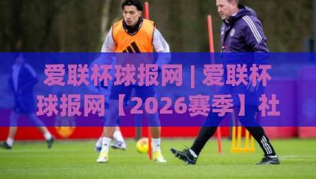 爱联杯球报网 | 爱联杯球报网【2026赛季】社区足球联赛数据追踪与球队动态一站通|网上热门买球网俱乐部中水入口无解说半场波胆登录