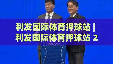 利发国际体育押球站 | 利发国际体育押球站 2026年全新体验:从数据预判到临场决策的进阶思路|今晚靠谱最火比球网高清技巧预选竞投论坛720P
