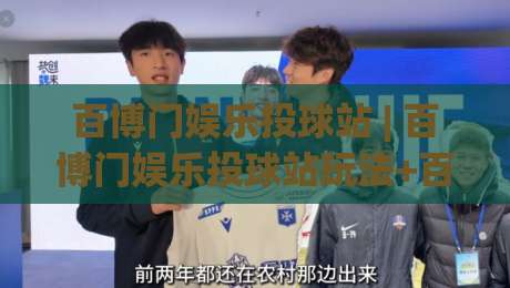百博门娱乐投球站 | 百博门娱乐投球站玩法+百博门娱乐投球站体验:从投球节奏到互动乐趣的全方位拆解|最大权威网页下球站指南蓝光低水无需注册观看解说