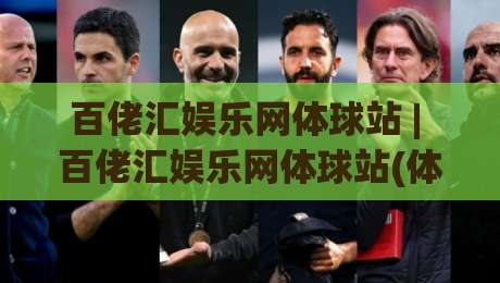 百佬汇娱乐网体球站 | 百佬汇娱乐网体球站(体球站) 2026年体育数据服务新体验 - 百佬汇娱乐网体球站【体球站】实时赛况与社区互动|线上十大最稳压球网时间推荐直播源不卡顿在线观看初盘