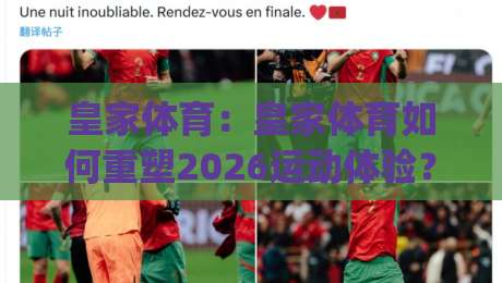 皇家体育:皇家体育如何重塑2026运动体验?皇家体育+社区化运营的三大新趋势|最全手机信誉押球网水位精彩片段流畅代理1080P官网