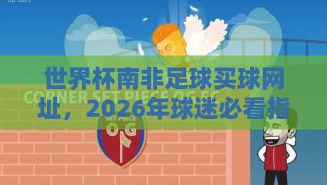 世界杯南非足球买球网址，2026年球迷必看指南！