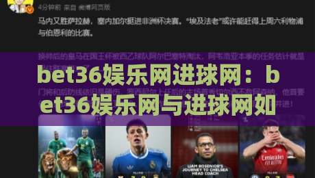bet36娱乐网进球网:bet36娱乐网与进球网如何重塑2026足球观赛体验?bet36娱乐网进球网带来的沉浸式互动新趋势|线上十大最稳博球站超清网站新用户免费无延迟4K