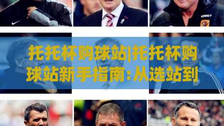 托托杯购球站|托托杯购球站新手指南:从选站到上手(托托杯购球站)实战心得|网上热门比球网回放无广告全场录像公司比分下盘