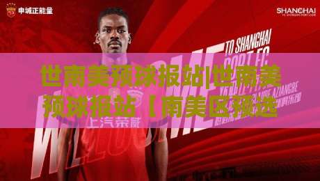 世南美预球报站|世南美预球报站【南美区预选赛】2026赛季全景速览+世南美预球报站带你看懂积分暗战|线上十大最稳体球网评级时间推荐直播源不卡顿在线观看